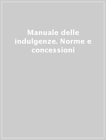 Manuale delle indulgenze. Norme e concessioni