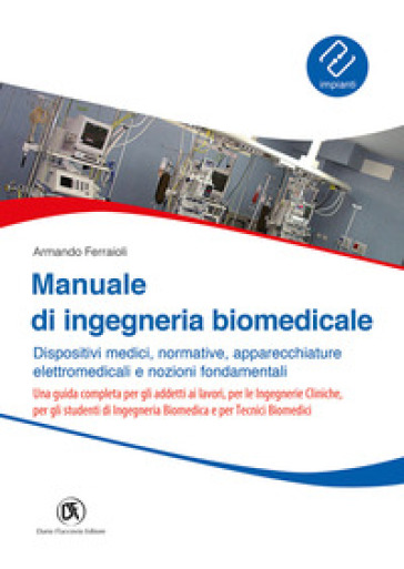 Manuale ingegneria biomedicale. Dispositivi medici, normative, apparecchiature elettromedicali e nozioni fondamentali - Armando Ferraioli