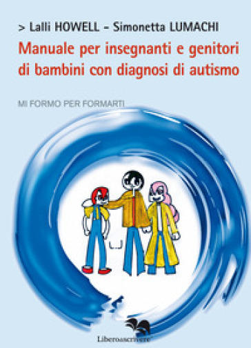 Manuale per insegnanti e genitori di bambini con diagnosi di autismo - Simonetta Lumachi - Lalli Howell