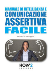 Manuale di intelligenza e comunicazione assertiva facile