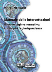 Manuale delle intercettazioni. Il nuovo regime normativo, i principi e la giurisprudenza