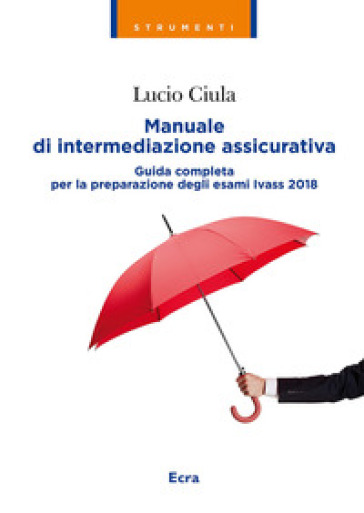 Manuale di intermediazione assicurativa. Guida completa alla preparazione degli esami Ivass 2018 - Lucio Ciula