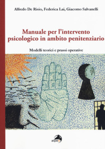 Manuale per l'intervento psicologico in ambito penitenziario. Modelli teorici e prassi operative - Alfredo De Risio - Federica Lai - Clarissa Poggi - Giacomo Salvanelli