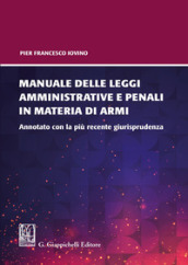 Manuale delle leggi amministrative e penali in materia di armi. Annotato con la più recente giurisprudenza