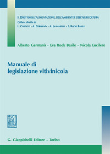 Manuale di legislazione vitivinicola - Alberto Germanò - Eva Rook Basile - Nicola Lucifero