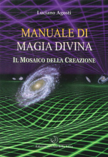 Manuale di magia divina. Il mosaico della creazione - Luciano Agosti