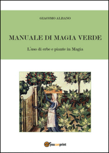 Manuale di magia verde. L'uso di erbe e piante in magia - Giacomo Albano