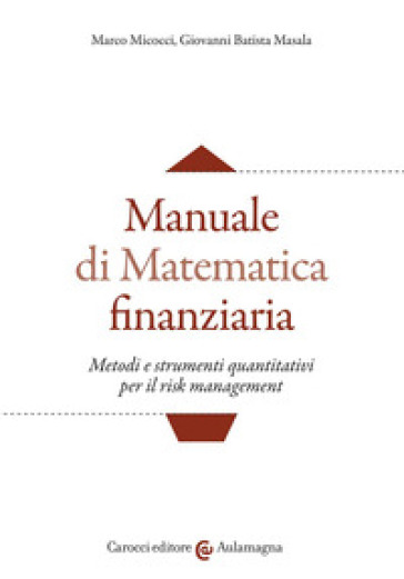 Manuale di matematica finanziaria. Metodi e strumenti quantitativi per il risk management - Marco Micocci - Giovanni Batista Masala