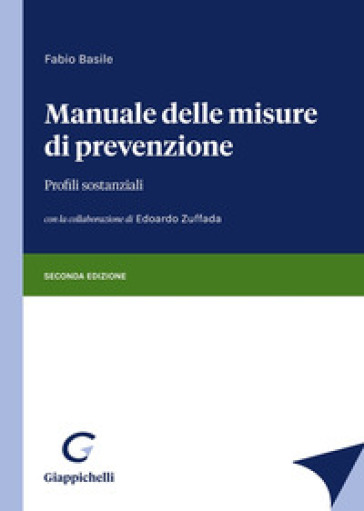 Manuale delle misure di prevenzione. Profili sostanziali - Fabio Basile - Edoardo Zuffada
