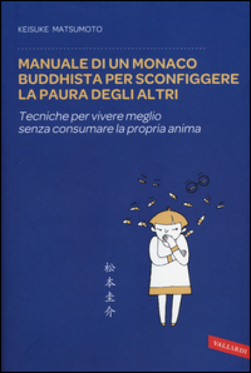 Manuale di un monaco buddhista per sconfiggere la paura degli altri. Tecniche per vivere meglio senza consumare la propria anima - Keisuke Matsumoto