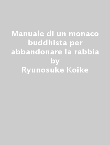 Manuale di un monaco buddhista per abbandonare la rabbia - Ryunosuke Koike