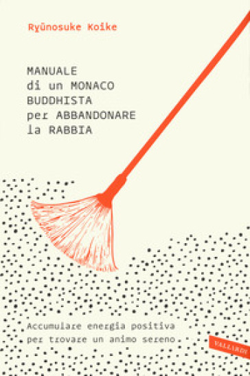 Manuale di un monaco buddhista per abbandonare la rabbia. Accumulare energia positiva per trovare un animo sereno - Ryunosuke Koike