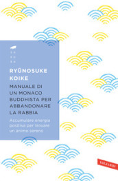 Manuale di un monaco buddhista per abbandonare la rabbia. Accumulare energia positiva per trovare un animo sereno