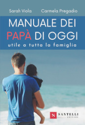 Manuale dei nuovi papà. Utile a tutta la famiglia