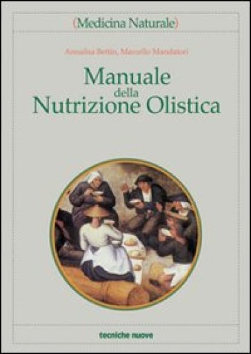 Manuale della nutrizione olistica - Annalisa Bettin - Marcello Mandatori