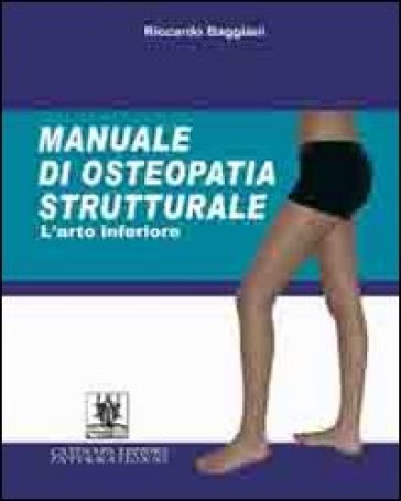 Manuale di osteopatia strutturale. L'arto inferiore - Riccardo Baggiani