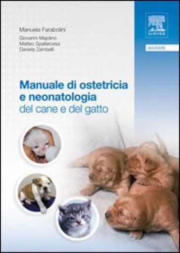 Manuale di ostetricia e neonatologia del cane e del gatto - Giovanni Majolino - Matteo Spallarossa - Daniele Zambelli - Farabolini Manuela