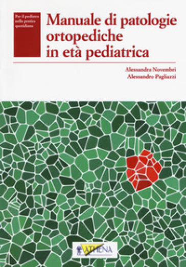 Manuale di patologie ortopediche in età pediatrica - Alessandra Novembri - Alessandro Pagliazzi