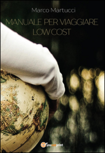 Manuale per viaggiare low cost - Marco Martucci