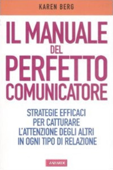 Manuale del perfetto comunicatore - Karen Berg