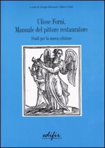 Manuale del pittore restauratore. Studi per la nuova edizione - Ulisse Forni