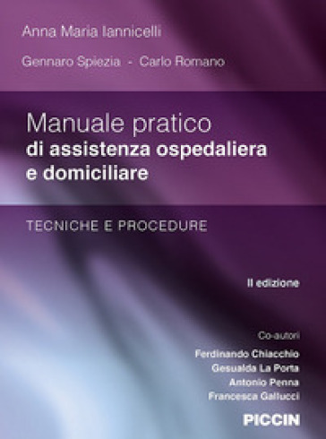 Manuale pratico di assistenza ospedaliera e domiciliare. Tecniche e procedure - Anna Maria Iannicelli - Gennaro Spiezia - Carlo Romano