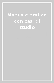 Manuale pratico con casi di studio