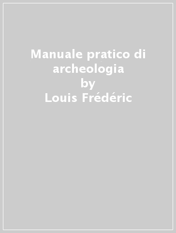 Manuale pratico di archeologia - Louis Frédéric