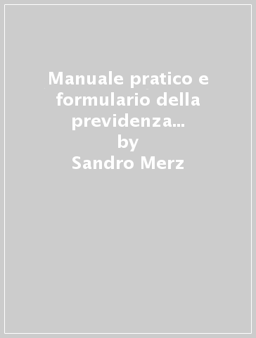 Manuale pratico e formulario della previdenza e della assicurazione sociale. Pensioni di vecchiaia, di anzianità e di invalidità, trattamento di fine rapporto... - Sandro Merz - Giovanni Martorana