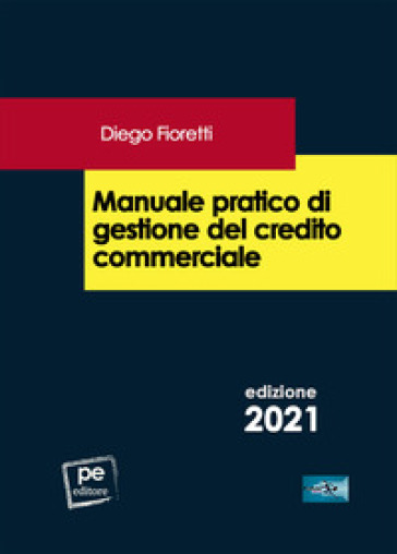 Manuale pratico di gestione del credito commerciale - Diego Fioretti