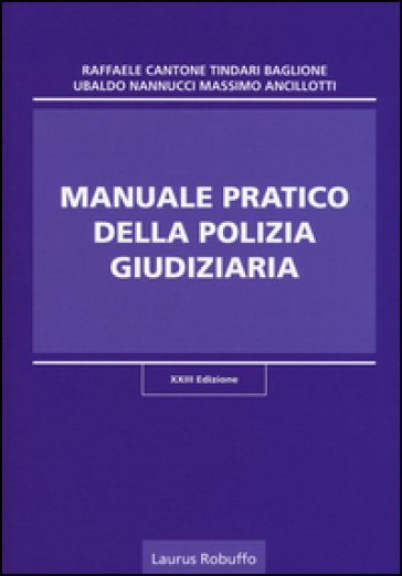 Manuale pratico della polizia giudiziaria - Raffaele Cantone - Tindari Baglione - Ubaldo Nannucci - Massimo Ancillotti