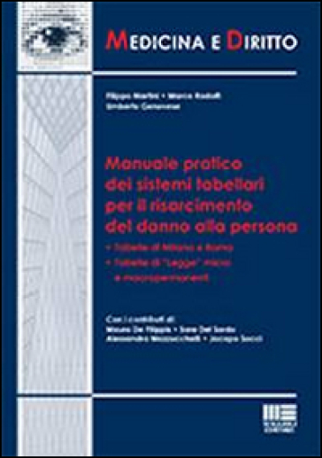 Manuale pratico dei sistemi tabellari per il risarcimento del danno alla persona - Umberto Genovese - Filippo Martini - Marco Rodolfi