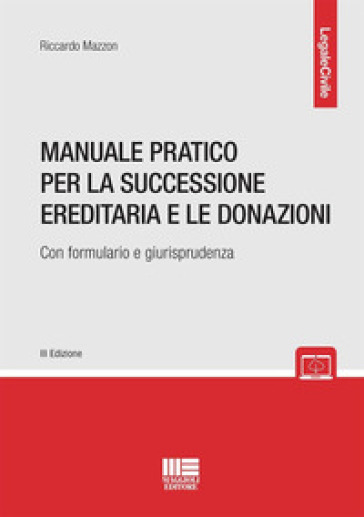 Manuale pratico per la successione ereditaria con formulario e giurisprudenza - Riccardo Mazzon