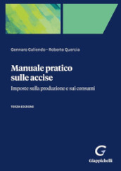 Manuale pratico sulle accise. Imposte sulla produzione e sui consumi