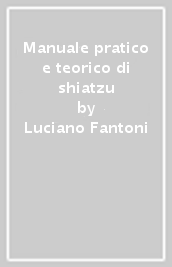 Manuale pratico e teorico di shiatzu