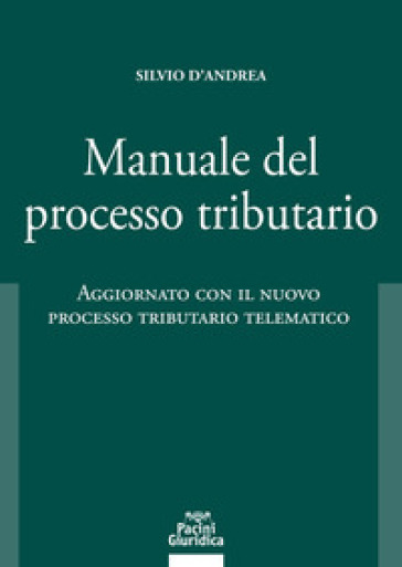Manuale del processo tributario. Aggiornato con il nuovo processo tributario telematico - Silvio D