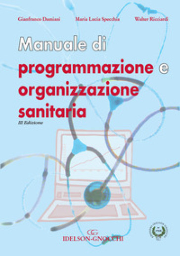 Manuale di programmazione e organizzazione sanitaria - Gianfranco Damiani - Maria Lucia Specchia - Walter Ricciardi