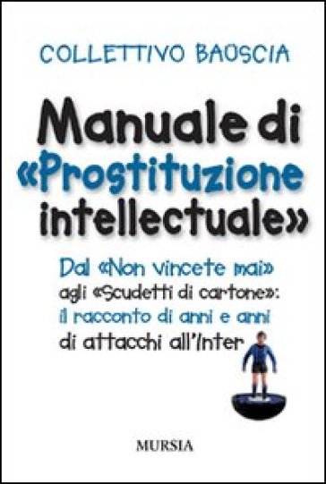 Manuale di «prostituzione intellectuale» - Collettivo Bauscia