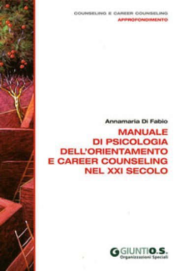 Manuale di psicologia dell'orientamento e career counseling nel XXI secolo - Annamaria Di Fabio