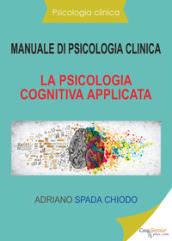 Manuale di psicologia clinica. La psicologia cognitiva applicata