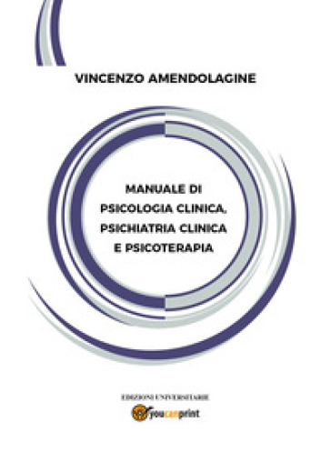 Manuale di psicologia clinica, psichiatria clinica e psicoterapia - VINCENZO AMENDOLAGINE