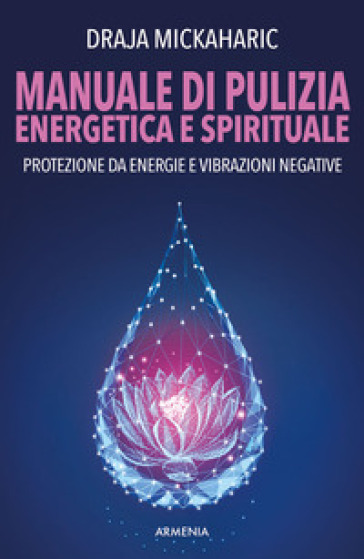 Manuale di pulizia energetica e spirituale. Protezione da energie e vibrazioni negative. Nuova ediz. - Draja Mickaharic