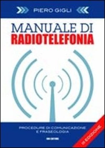 Manuale di radiotelefonia. Procedure di comunicazione e fraseologia. Con DVD. Ediz. italiana e inglese - Piero Gigli