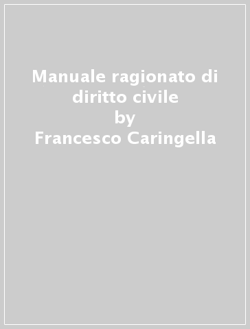 Manuale ragionato di diritto civile - Francesco Caringella