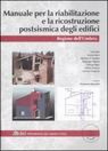Manuale per la riabilitazione e la ricostruzione postsismica degli edifici. Regione dell'Umbria. Con CD-ROM
