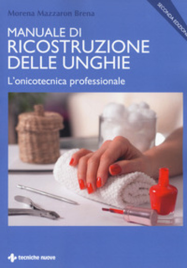 Manuale di ricostruzione delle unghie. L'onicotecnica professionale