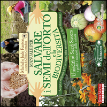 Manuale per salvare i semi dell'orto e la biodiversità. Scopri e difendi 117 ortaggi, erbe aromatiche e fiori alimentari - Michel Fanton - Jude Fanton