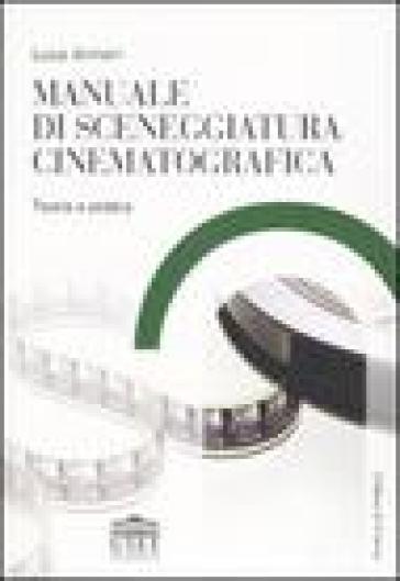 Manuale di sceneggiatura cinematografica. Teoria e pratica - Luca Aimeri