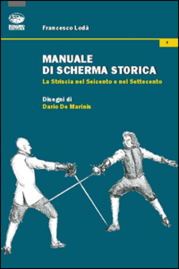 Manuale di scherma storica. La striscia nel Seicento e nel Settecento - Francesco Lodà