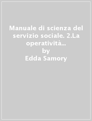 Manuale di scienza del servizio sociale. 2.La operatività di sevizio sociale. Professionisti. Prestazioni. Strumenti operativi - Edda Samory